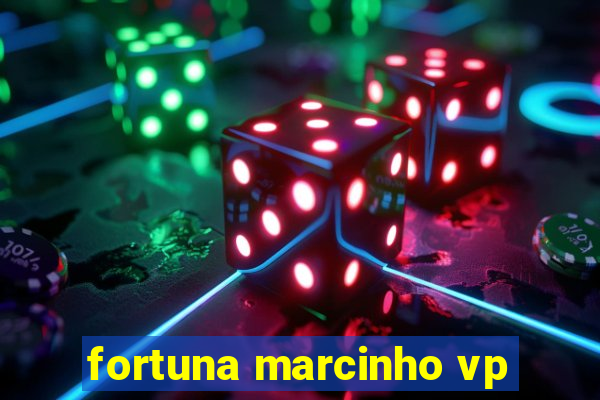 fortuna marcinho vp